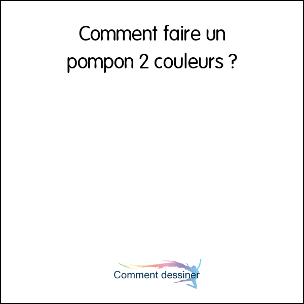 Comment faire un pompon 2 couleurs